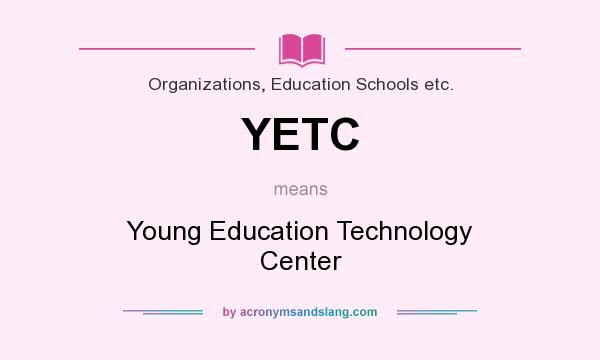 What does YETC mean? It stands for Young Education Technology Center