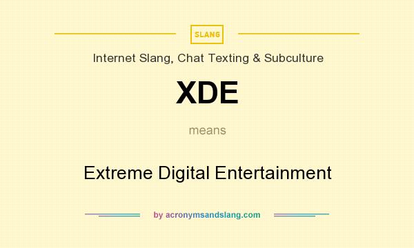 What does XDE mean? It stands for Extreme Digital Entertainment