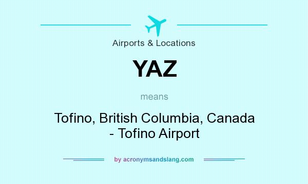 What does YAZ mean? It stands for Tofino, British Columbia, Canada - Tofino Airport