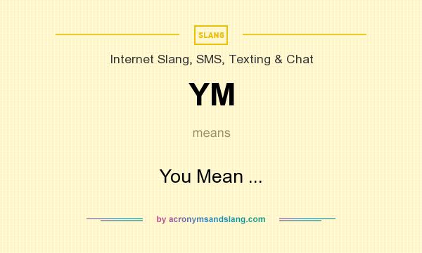What does YM mean? It stands for You Mean ...