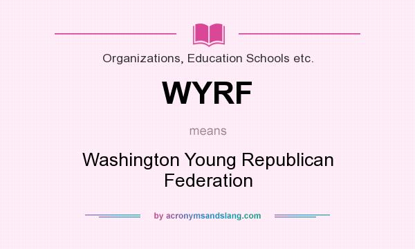 What does WYRF mean? It stands for Washington Young Republican Federation