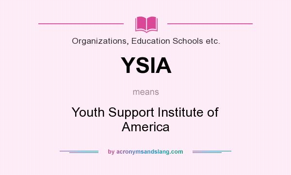 What does YSIA mean? It stands for Youth Support Institute of America