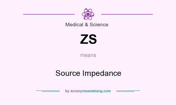 What does ZS mean? It stands for Source Impedance
