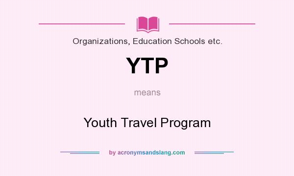 What does YTP mean? It stands for Youth Travel Program