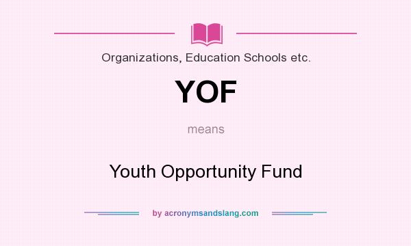 What does YOF mean? It stands for Youth Opportunity Fund