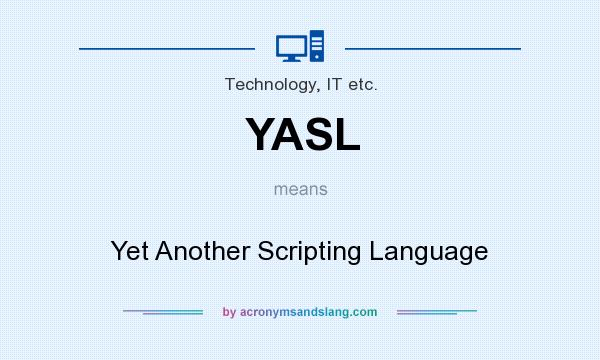 What does YASL mean? It stands for Yet Another Scripting Language
