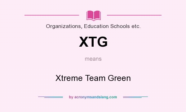 What does XTG mean? It stands for Xtreme Team Green