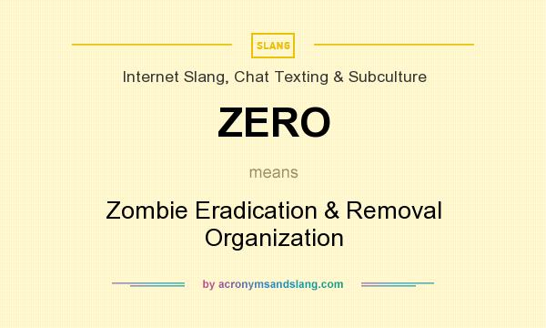 What does ZERO mean? It stands for Zombie Eradication & Removal Organization