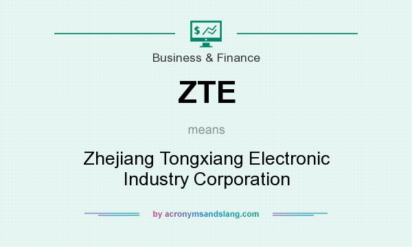 What does ZTE mean? It stands for Zhejiang Tongxiang Electronic Industry Corporation
