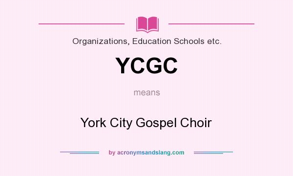 What does YCGC mean? It stands for York City Gospel Choir