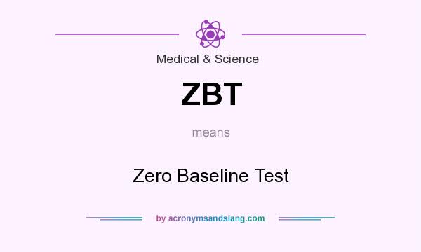 What does ZBT mean? It stands for Zero Baseline Test