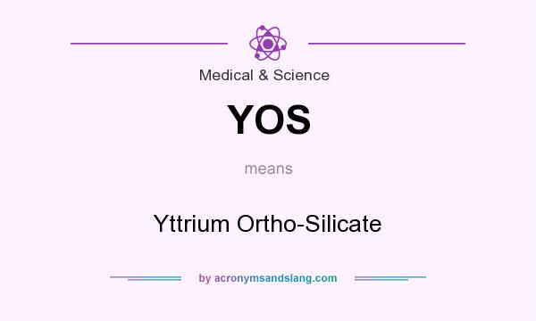 What does YOS mean? It stands for Yttrium Ortho-Silicate