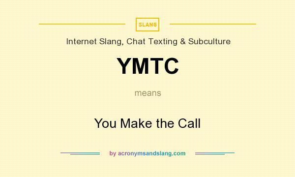 What does YMTC mean? It stands for You Make the Call