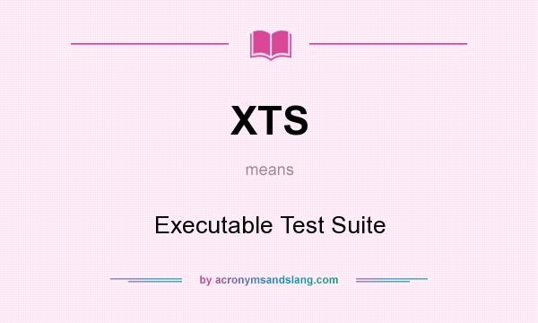 What does XTS mean? It stands for Executable Test Suite