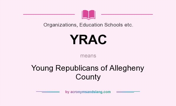 What does YRAC mean? It stands for Young Republicans of Allegheny County