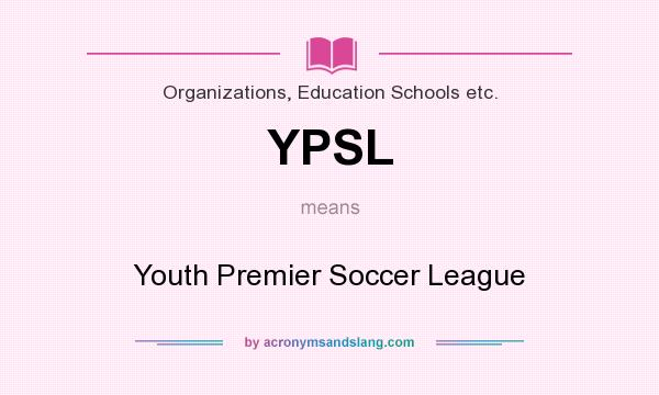 What does YPSL mean? It stands for Youth Premier Soccer League