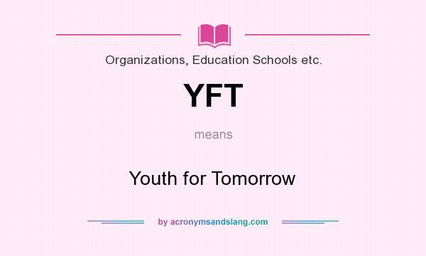 What does YFT mean? It stands for Youth for Tomorrow