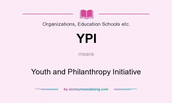 What does YPI mean? It stands for Youth and Philanthropy Initiative