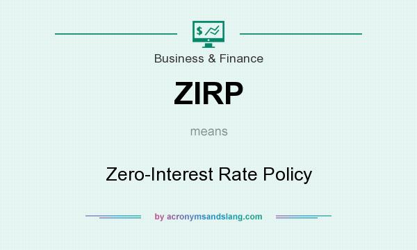 What does ZIRP mean? It stands for Zero-Interest Rate Policy