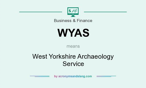 What does WYAS mean? It stands for West Yorkshire Archaeology Service