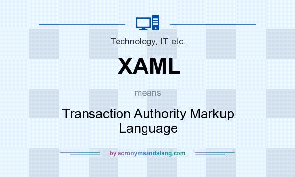 What does XAML mean? It stands for Transaction Authority Markup Language