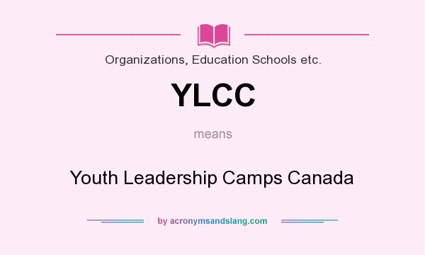 What does YLCC mean? It stands for Youth Leadership Camps Canada