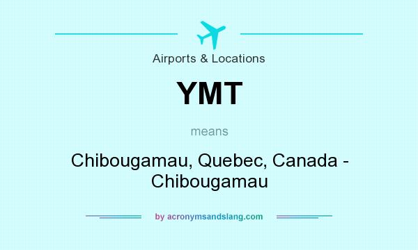 What does YMT mean? It stands for Chibougamau, Quebec, Canada - Chibougamau