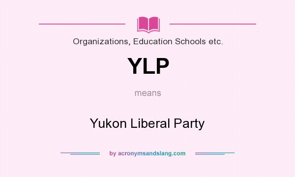 What does YLP mean? It stands for Yukon Liberal Party