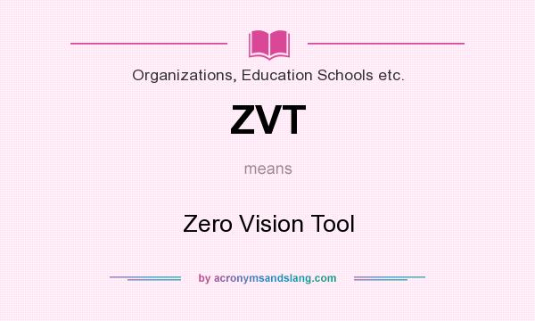 What does ZVT mean? It stands for Zero Vision Tool