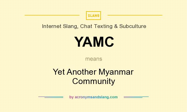 What does YAMC mean? It stands for Yet Another Myanmar Community