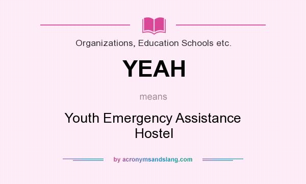 What does YEAH mean? It stands for Youth Emergency Assistance Hostel