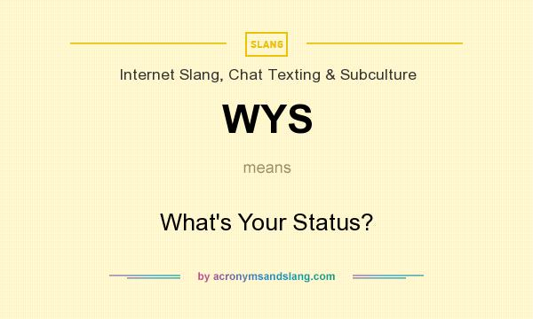 What does WYS mean? It stands for What`s Your Status?