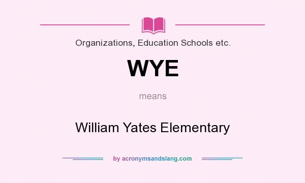 What does WYE mean? It stands for William Yates Elementary