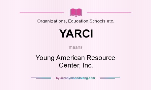What does YARCI mean? It stands for Young American Resource Center, Inc.