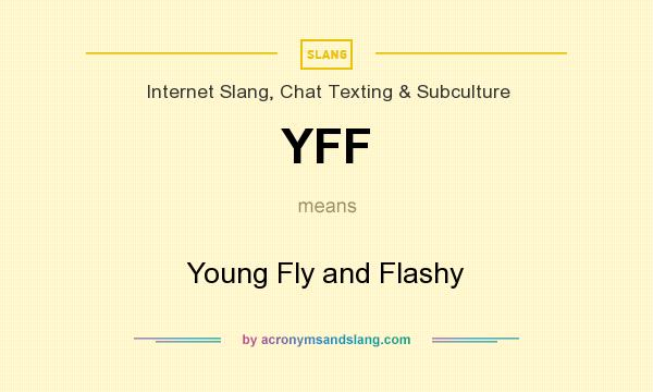 What does YFF mean? It stands for Young Fly and Flashy