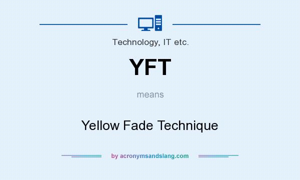 What does YFT mean? It stands for Yellow Fade Technique