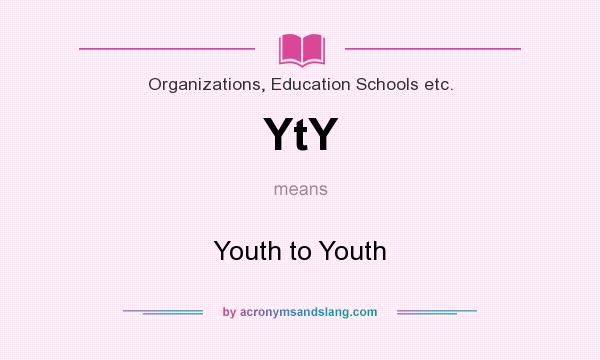 What does YtY mean? It stands for Youth to Youth