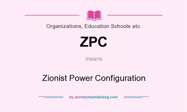 What does ZPC mean? It stands for Zionist Power Configuration