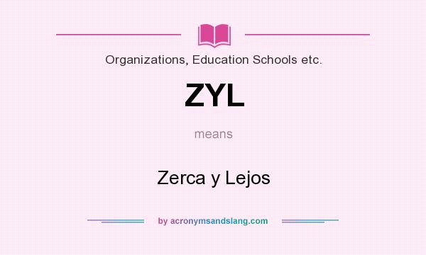 What does ZYL mean? It stands for Zerca y Lejos