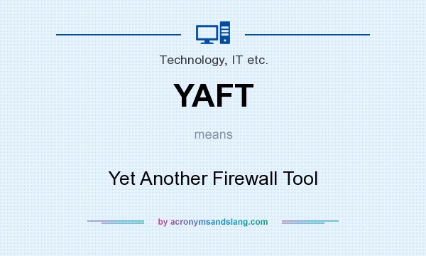 What does YAFT mean? It stands for Yet Another Firewall Tool