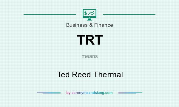 What does TRT mean? It stands for Ted Reed Thermal