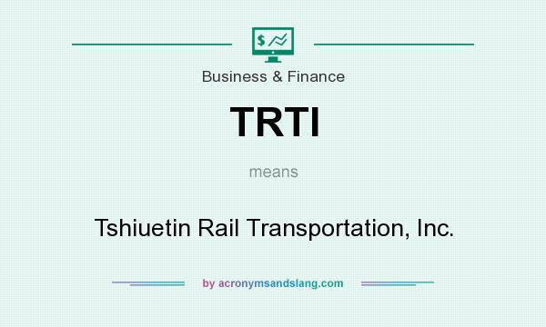 What does TRTI mean? It stands for Tshiuetin Rail Transportation, Inc.