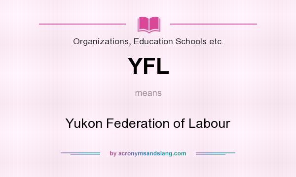 What does YFL mean? It stands for Yukon Federation of Labour