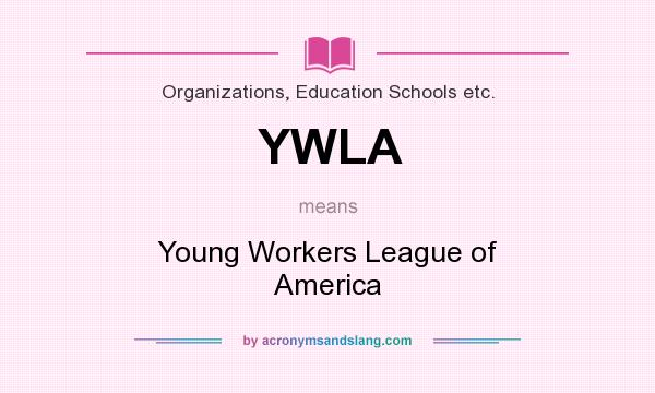 What does YWLA mean? It stands for Young Workers League of America