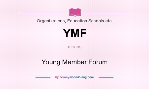 What does YMF mean? It stands for Young Member Forum