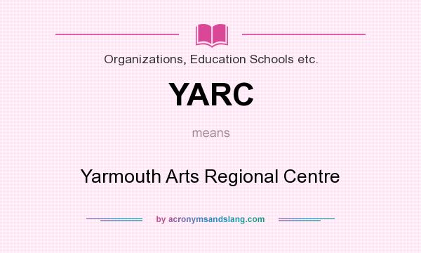 What does YARC mean? It stands for Yarmouth Arts Regional Centre