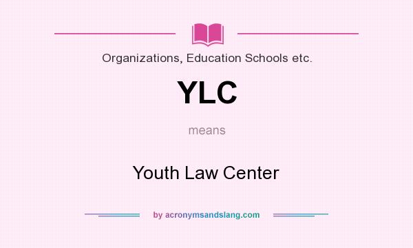 What does YLC mean? It stands for Youth Law Center