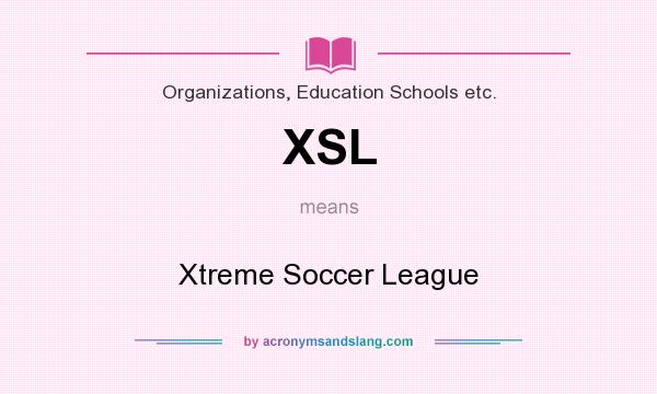 What does XSL mean? It stands for Xtreme Soccer League