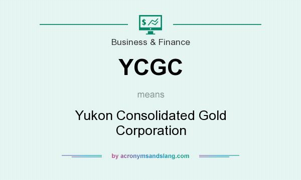What does YCGC mean? It stands for Yukon Consolidated Gold Corporation