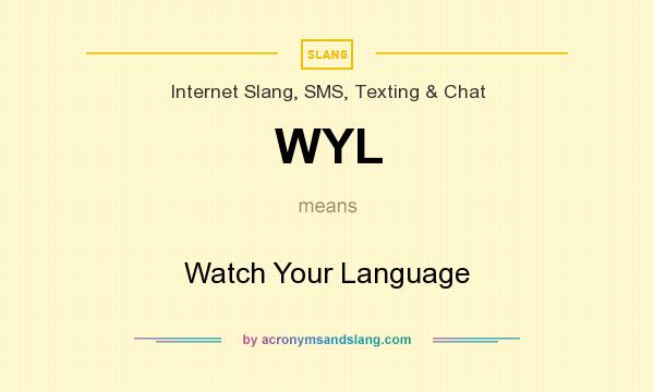 What does WYL mean? It stands for Watch Your Language